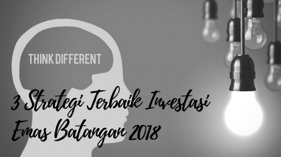 3 Strategi Terbaik Investasi Emas Batangan 2018